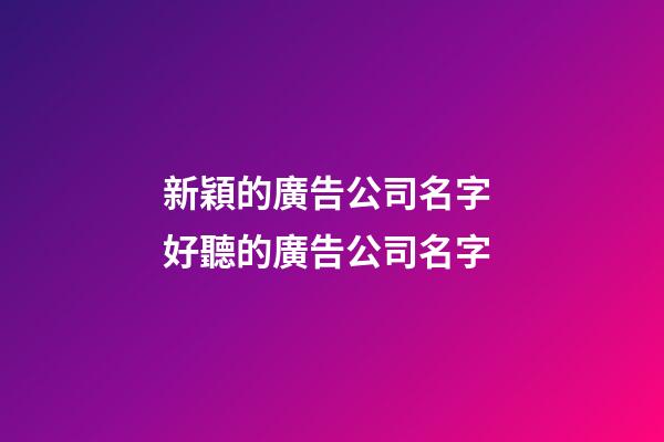 新穎的廣告公司名字 好聽的廣告公司名字-第1張-公司起名-玄機派